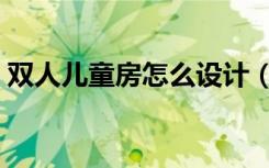双人儿童房怎么设计（双人儿童房怎么设计）