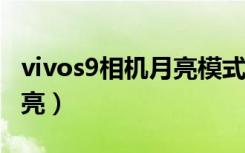 vivos9相机月亮模式（vivos9e手机怎么拍月亮）