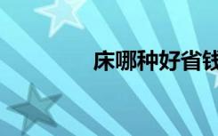 床哪种好省钱（床哪种好）