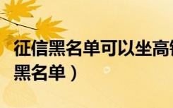 征信黑名单可以坐高铁吗（怎样查征信是否入黑名单）