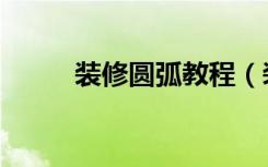 装修圆弧教程（装修圆弧怎么做）