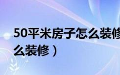 50平米房子怎么装修效果图（50平米房子怎么装修）
