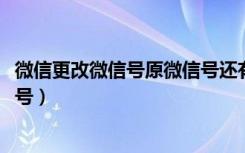 微信更改微信号原微信号还有效吗（微信6.2.5如何更改微信号）