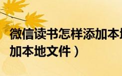 微信读书怎样添加本地文件（微信读书如何添加本地文件）