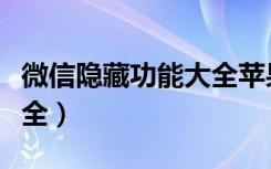 微信隐藏功能大全苹果安卓（微信隐藏功能大全）