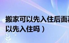 搬家可以先入住后面再做仪式吗（搬家之前可以先入住吗）