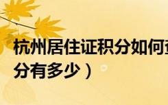 杭州居住证积分如何查询（如何查询自己的积分有多少）