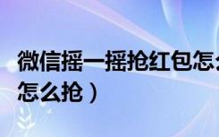 微信摇一摇抢红包怎么操作（微信摇一摇红包怎么抢）