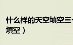 什么样的天空填空三个字（什么样的天空怎么填空）