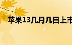 苹果13几月几日上市（苹果13上市了吗）