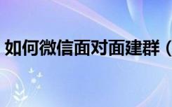 如何微信面对面建群（微信面对面建群在哪）