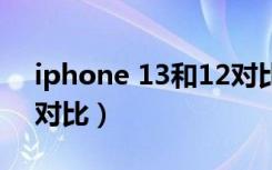 iphone 13和12对比的梗（iphone13和12对比）