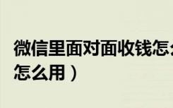 微信里面对面收钱怎么操作（微信面对面收钱怎么用）