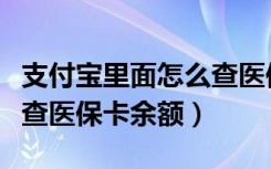 支付宝里面怎么查医保卡的余额（支付宝怎么查医保卡余额）