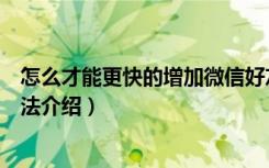 怎么才能更快的增加微信好友（快速有效的增加微信好友方法介绍）