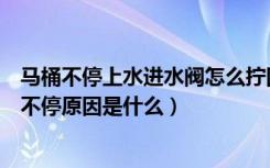 马桶不停上水进水阀怎么拧图解（马桶水箱进水阀一直上水不停原因是什么）