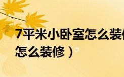 7平米小卧室怎么装修效果图（7平米小卧室怎么装修）