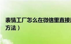 表情工厂怎么在微信里直接用（表情工厂添加到微信附件栏方法）