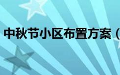 中秋节小区布置方案（小区中秋节怎么布置）