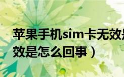 苹果手机sim卡无效是为什么（苹果sim卡无效是怎么回事）