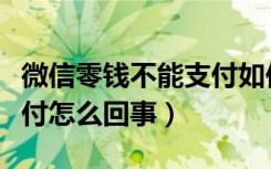微信零钱不能支付如何解决（微信零钱不能支付怎么回事）