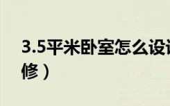 3.5平米卧室怎么设计（3平米的卧室怎么装修）