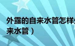 外露的自来水管怎样处理（装修怎么包外露自来水管）