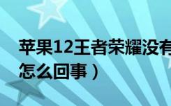 苹果12王者荣耀没有声音（苹果12没有声音怎么回事）