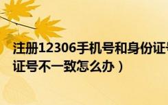 注册12306手机号和身份证号不一致（12306手机号和身份证号不一致怎么办）