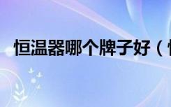 恒温器哪个牌子好（恒温摇床哪个牌子好）