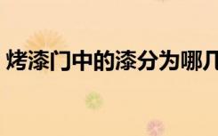 烤漆门中的漆分为哪几种（烤漆门有哪几种）