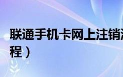 联通手机卡网上注销流程（联通卡网上注销流程）