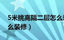 5米挑高隔二层怎么装修（5米挑高的房子怎么装修）