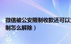 微信被公安限制收款还可以支付吗（微信有诈骗违规支付限制怎么解除）