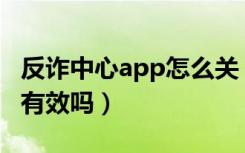 反诈中心app怎么关（反诈中心下载删除了还有效吗）