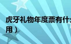 虎牙礼物年度票有什么用（虎牙年度票有什么用）