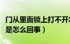 门从里面锁上打不开怎么办（门从里面打不开是怎么回事）