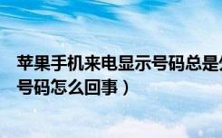 苹果手机来电显示号码总是外地的（苹果手机来电显示外地号码怎么回事）