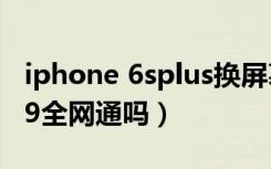 iphone 6splus换屏幕多少钱（6splus a1699全网通吗）