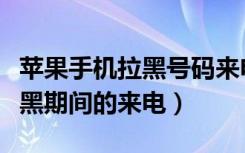 苹果手机拉黑号码来电有提示吗（查看苹果拉黑期间的来电）