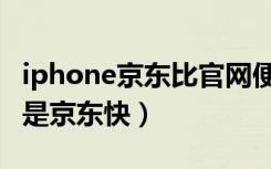 iphone京东比官网便宜（iphone首发官网还是京东快）