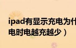 ipad有显示充电为什么电越充越少（ipad充电时电越充越少）