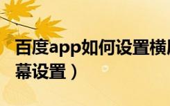 百度app如何设置横屏（百度app没有旋转屏幕设置）