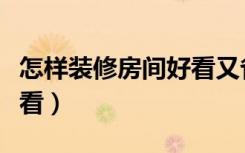 怎样装修房间好看又省钱（装修怎么省钱又好看）