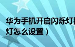 华为手机开启闪烁灯操作方法（华为手机闪烁灯怎么设置）