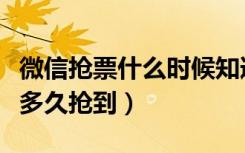 微信抢票什么时候知道抢到了（微信抢票大概多久抢到）