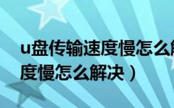 u盘传输速度慢怎么解决win10（u盘传输速度慢怎么解决）