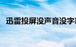 迅雷投屏没声音没字幕（迅雷投屏没声音）