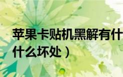 苹果卡贴机黑解有什么坏处（苹果7卡贴机有什么坏处）