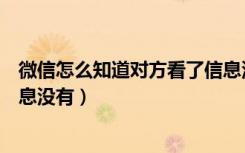 微信怎么知道对方看了信息没有（微信怎么知道对方看了信息没有）